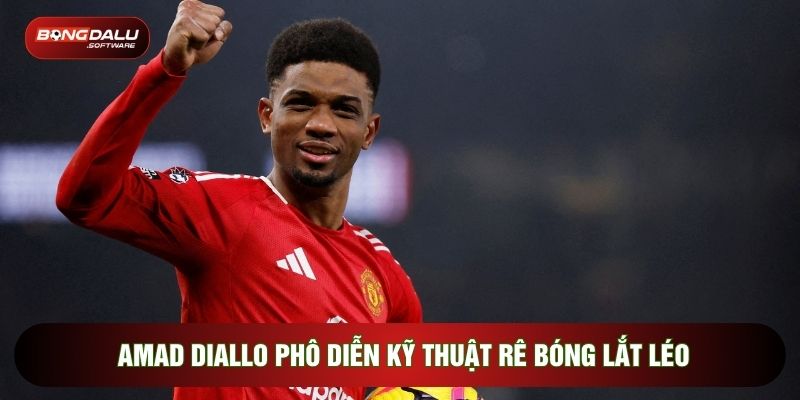 Amad Diallo phô diễn kỹ thuật rê bóng lắt léo