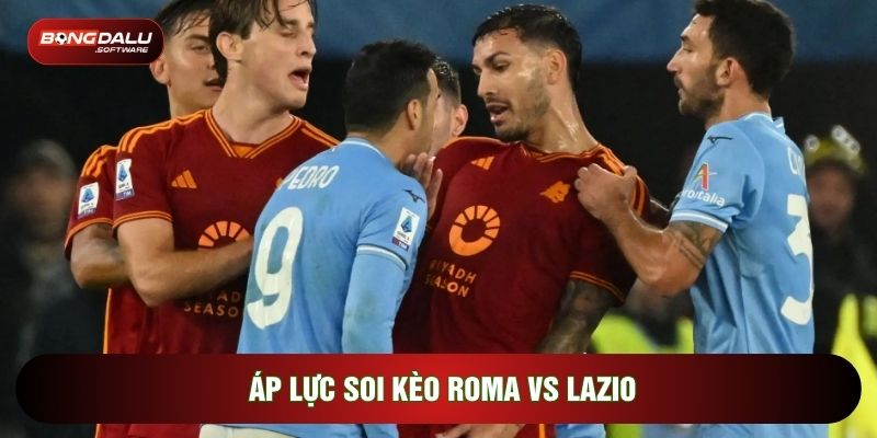 Áp lực soi kèo Roma vs Lazio