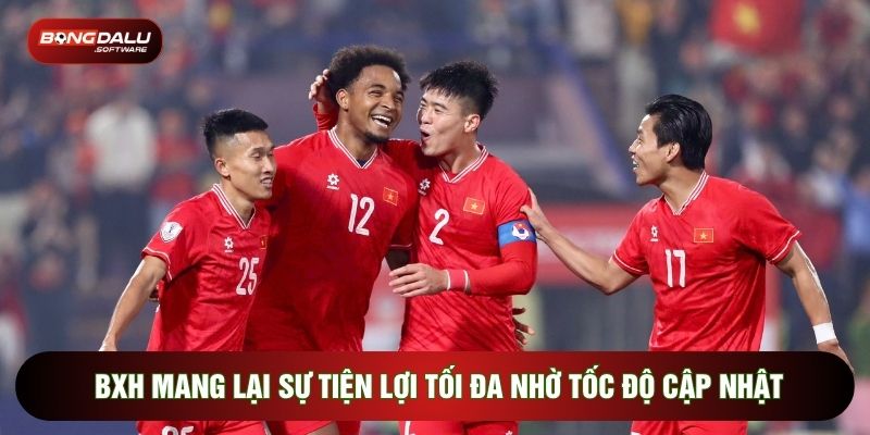 BXH mang lại sự tiện lợi tối đa nhờ tốc độ cập nhật