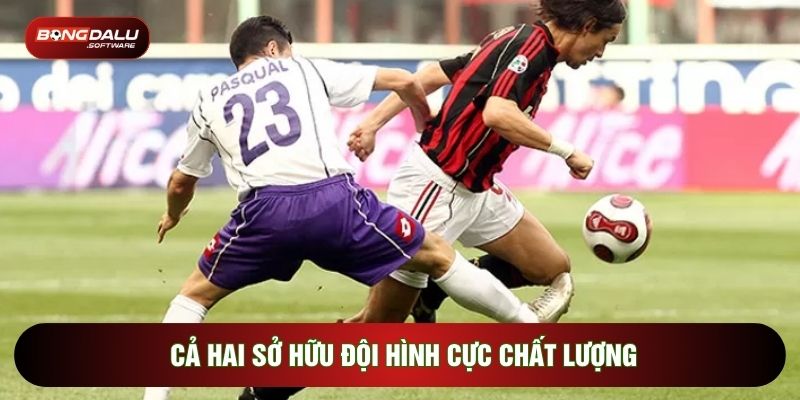Cả hai sở hữu đội hình cực chất lượng