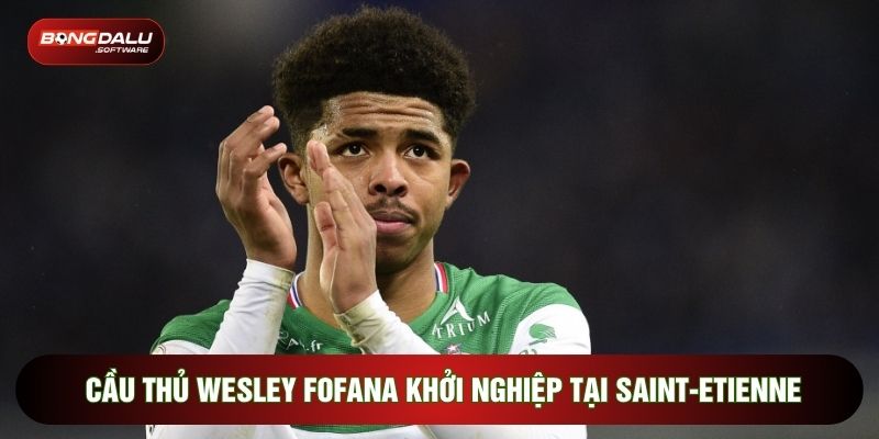 Cầu thủ Wesley Fofana khởi nghiệp tại Saint-Etienne