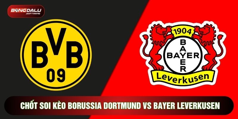Chốt soi kèo Borussia Dortmund vs Bayer Leverkusen