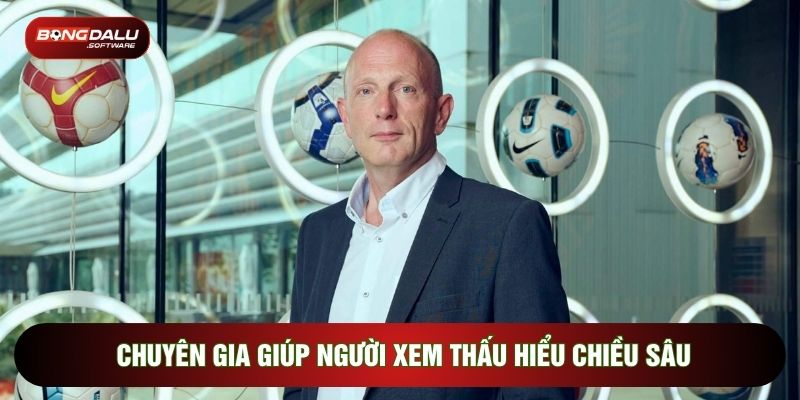 Chuyên gia giúp người xem thấu hiểu chiều sâu