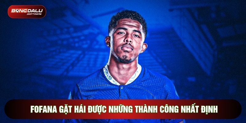 Fofana gặt hái được những thành công nhất định