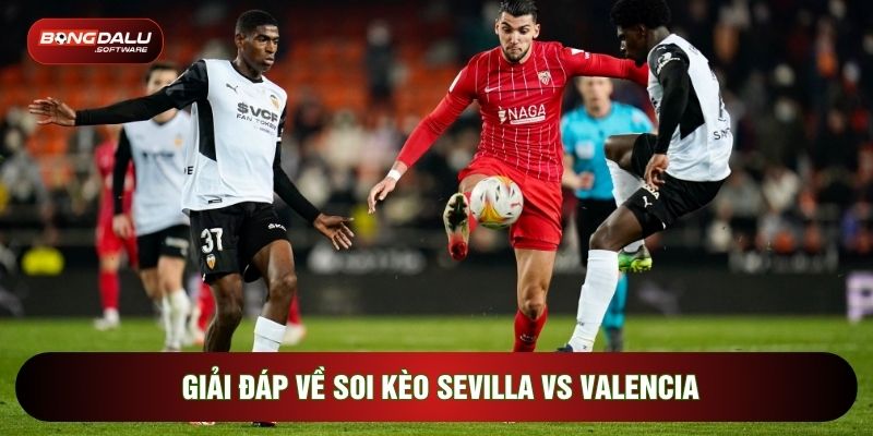 Giải đáp về soi kèo Sevilla vs Valencia