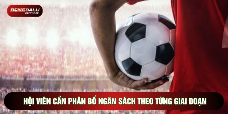 Hội viên cần phân bổ ngân sách theo từng giai đoạn