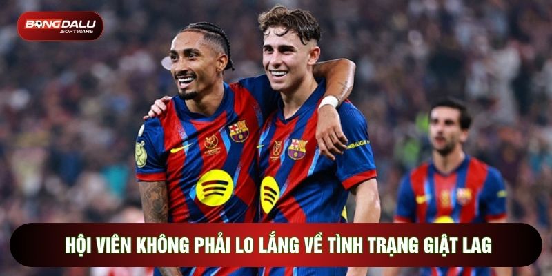 Hội viên không phải lo lắng về tình trạng giật lag