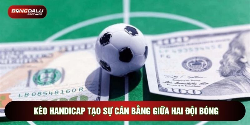 Kèo Handicap tạo sự cân bằng giữa hai đội bóng