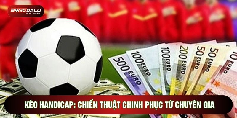 Kèo Handicap: Chiến Thuật Chinh Phục Từ Chuyên Gia