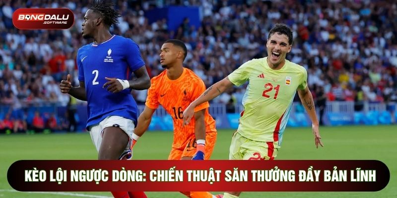 Kèo Lội Ngược Dòng: Chiến Thuật Săn Thưởng Đầy Bản Lĩnh