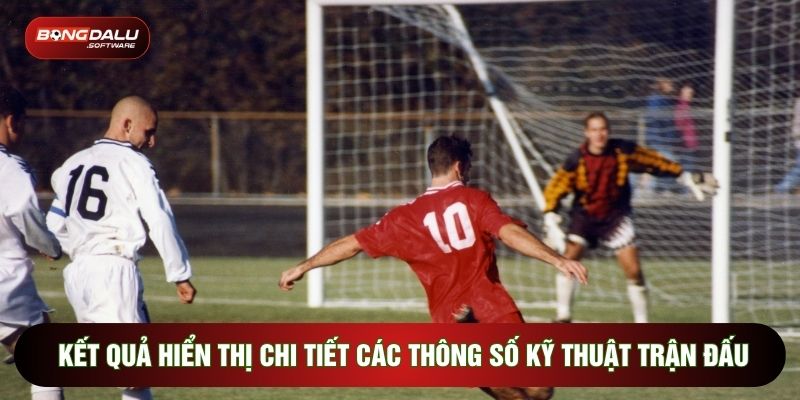Kết quả hiển thị chi tiết các thông số kỹ thuật trận đấu