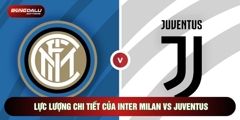 Lực lượng chi tiết của Inter Milan vs Juventus