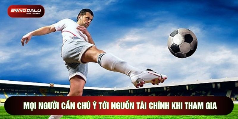 Mọi người cần chú ý tới nguồn tài chính khi tham gia