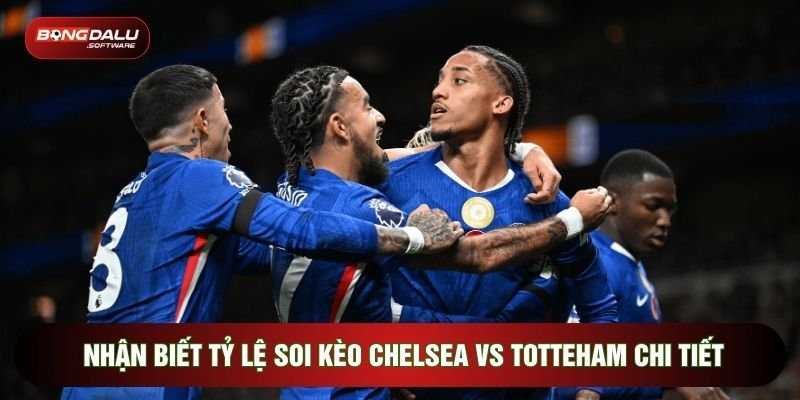 Nhận biết tỷ lệ soi kèo Chelsea vs Totteham chi tiết
