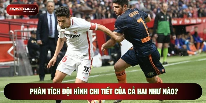 Phân tích đội hình chi tiết của cả hai như nào?