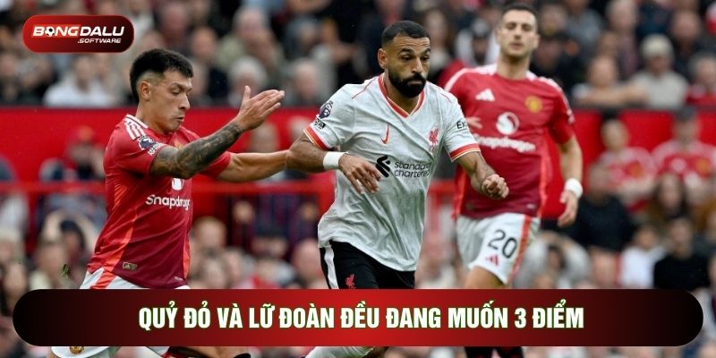 Quỷ đỏ và Lữ đoàn đều đang muốn 3 điểm