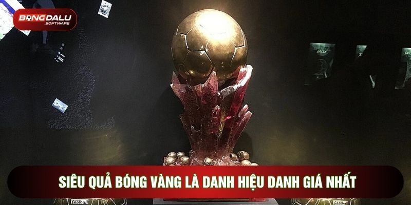 Siêu quả bóng vàng là danh hiệu danh giá nhất
