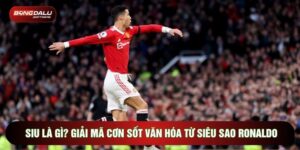 Siu Là Gì? Giải Mã Cơn Sốt Văn Hóa Từ Siêu Sao Ronaldo