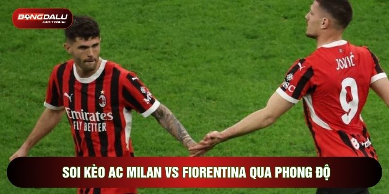 Soi kèo AC Milan vs Fiorentina qua phong độ
