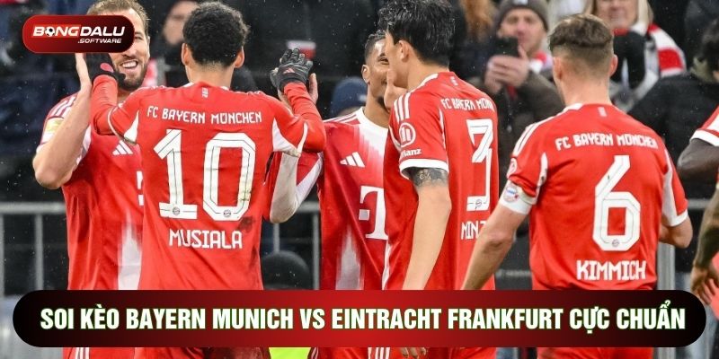 Soi Kèo Bayern Munich Vs Eintracht Frankfurt Phân Tích Cực Chuẩn