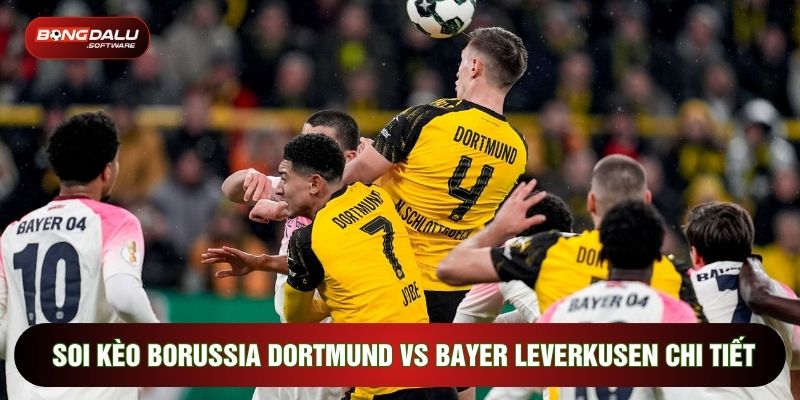 Soi Kèo Borussia Dortmund Vs Bayer Leverkusen Chi Tiết