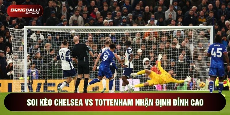 Soi Kèo Chelsea Vs Tottenham Nhận Định Đỉnh Cao