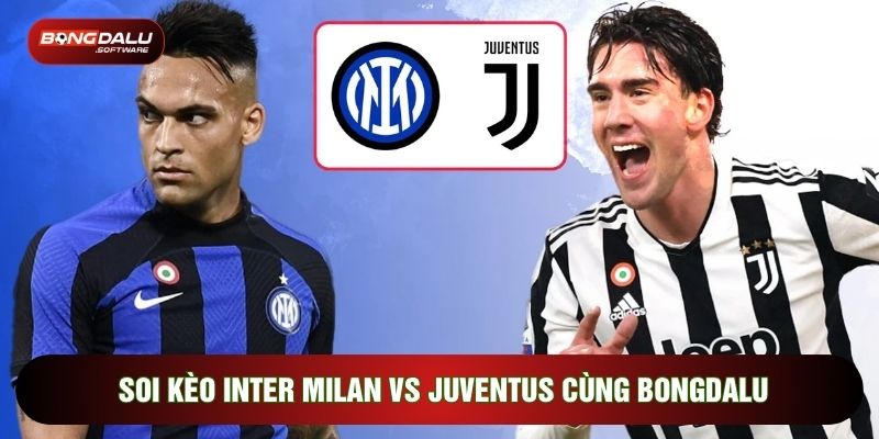 Soi kèo Inter Milan vs Juventus cùng Bongdalu