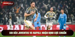 Soi Kèo Juventus Vs Napoli: Nhận Định Cực Chuẩn