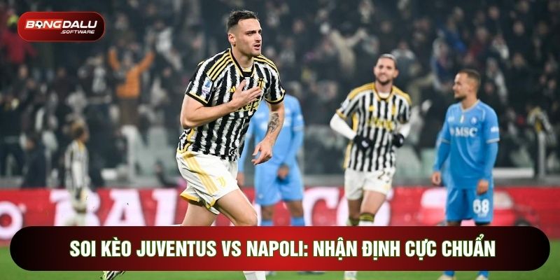 Soi Kèo Juventus Vs Napoli: Nhận Định Cực Chuẩn