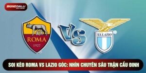 Soi Kèo Roma Vs Lazio Góc: Nhìn Chuyên Sâu Trận Cầu Đinh