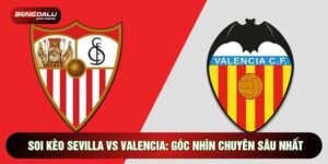 Soi Kèo Sevilla Vs Valencia: Góc Nhìn Chuyên Sâu Nhất