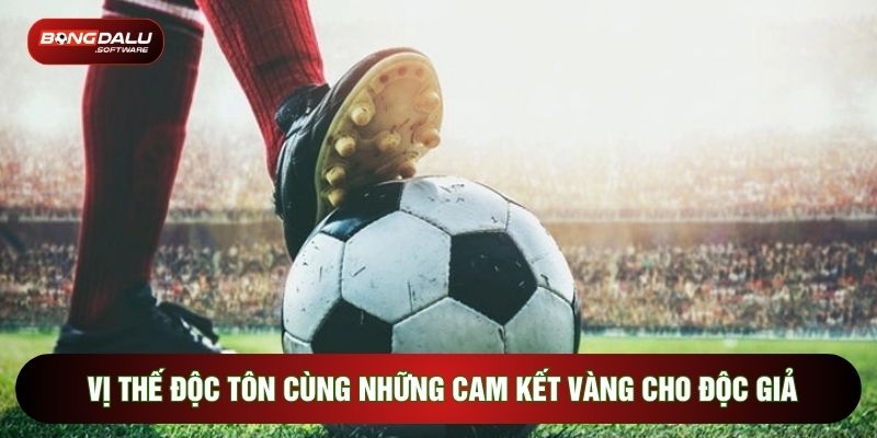 Vị thế độc tôn cùng những cam kết vàng cho độc giả