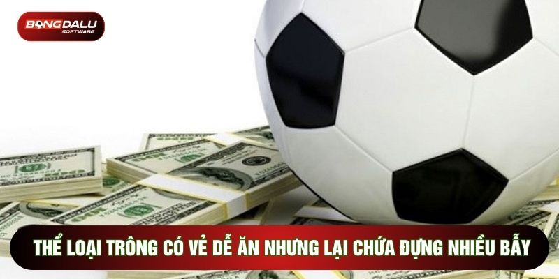 Thể loại trông có vẻ dễ ăn nhưng lại chứa đựng nhiều bẫy