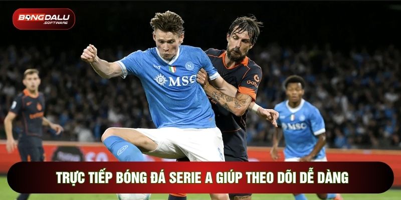 Trực tiếp bóng đá Serie A giúp theo dõi dễ dàng