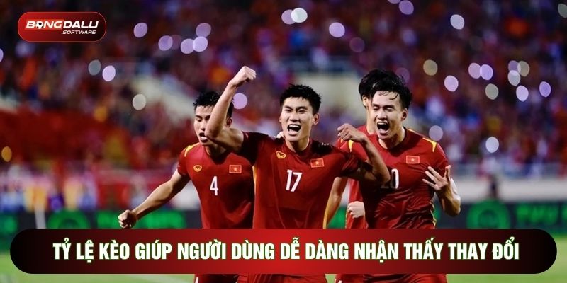 Tỷ lệ kèo giúp người dùng dễ dàng nhận thấy thay đổi